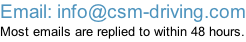 Email: info@csm-driving.com Most emails are replied to within 48 hours.
